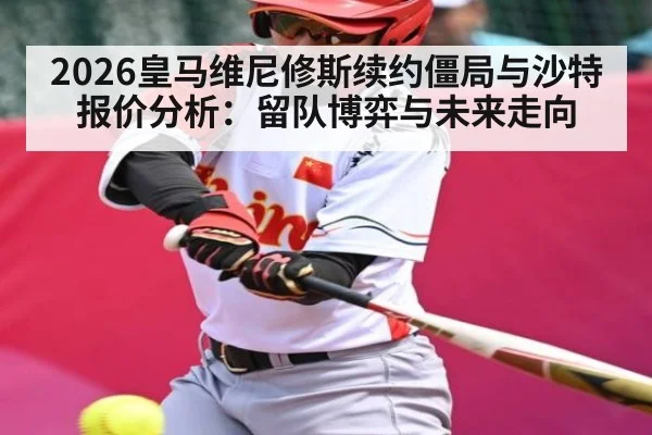2026皇马维尼修斯续约僵局与沙特报价分析:留队博弈与未来走向